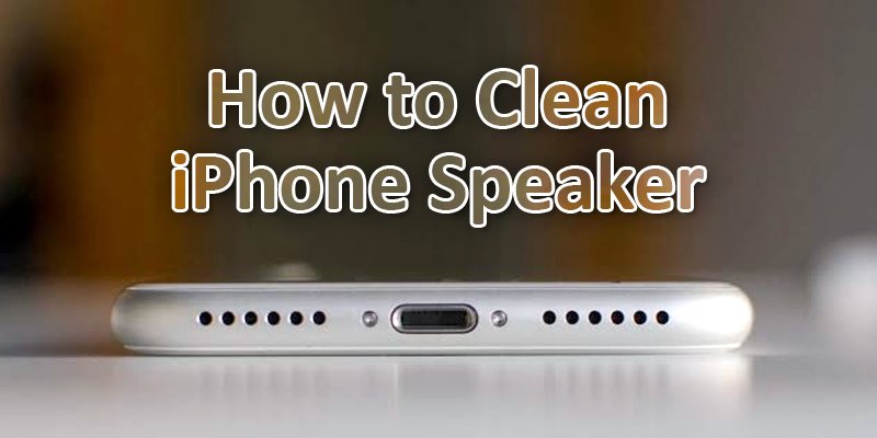 Two Easy Method: How To Clean iPhone Speaker