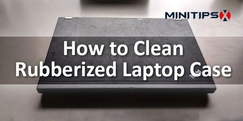 How to Clean Rubberized Laptop Case