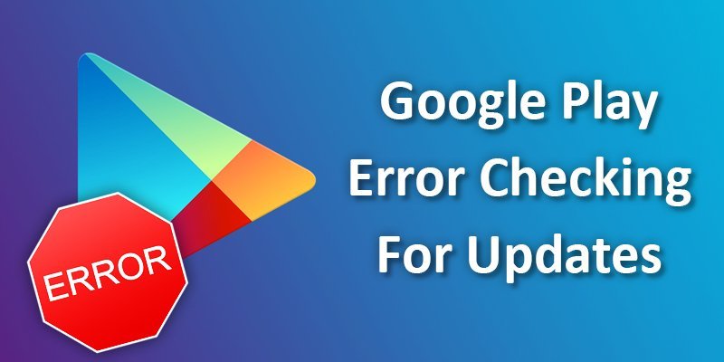 google play error checking for updates