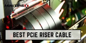 Top 7 Best PCIe Riser Cable Reviews in 2021 With Buyers Guide