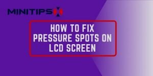 How to Fix Pressure Spots on LCD Screen- Fix With Some Common Steps!